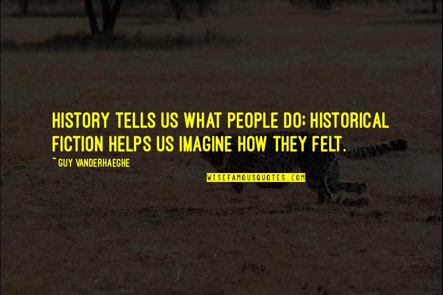 Writing Your Own History Quotes By Guy Vanderhaeghe: History tells us what people do; historical fiction