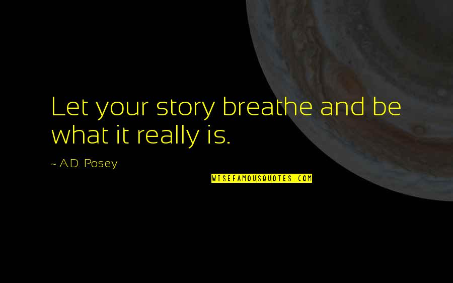 Writing Your Story Quotes By A.D. Posey: Let your story breathe and be what it Writing Your Story Quotes By A.D. Posey: Let your story breathe and be what it