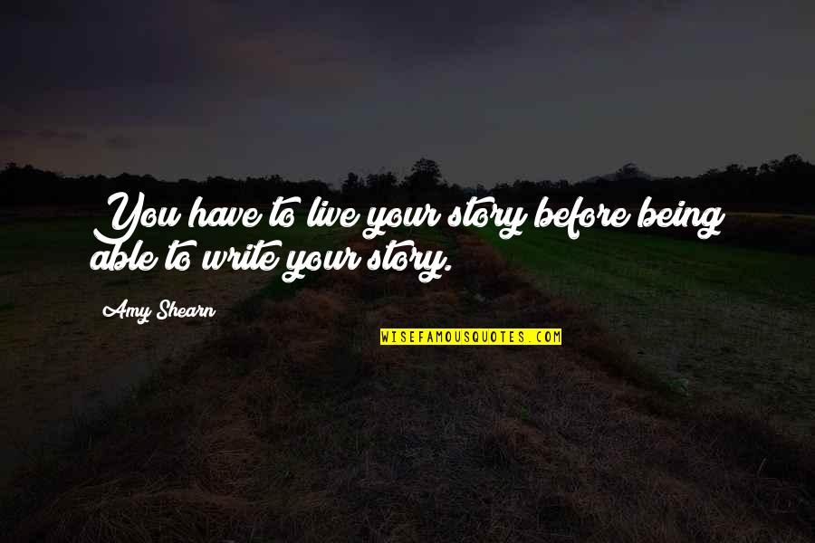 Writing Your Story Quotes By Amy Shearn: You have to live your story before being