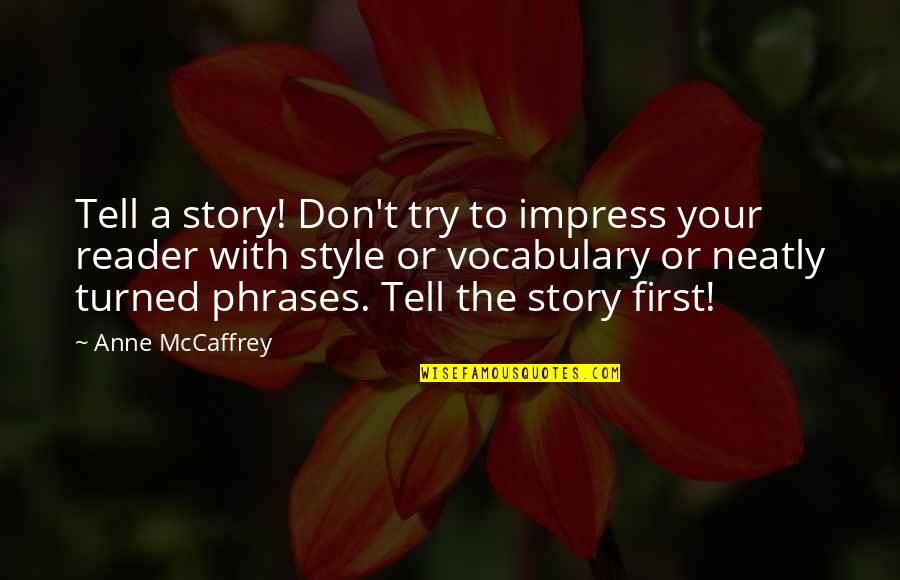 Writing Your Story Quotes By Anne McCaffrey: Tell a story! Don't try to impress your Writing Your Story Quotes By Anne McCaffrey: Tell a story! Don't try to impress your