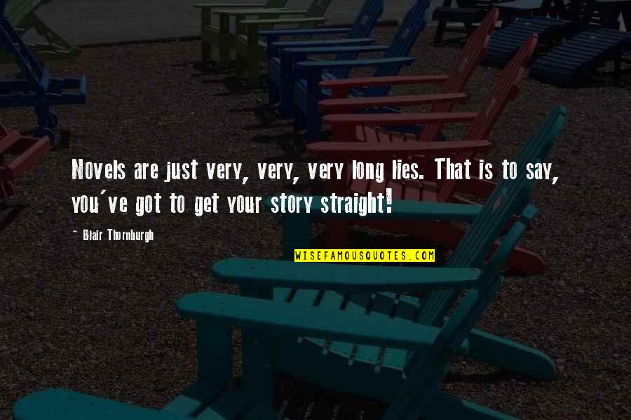 Writing Your Story Quotes By Blair Thornburgh: Novels are just very, very, very long lies.