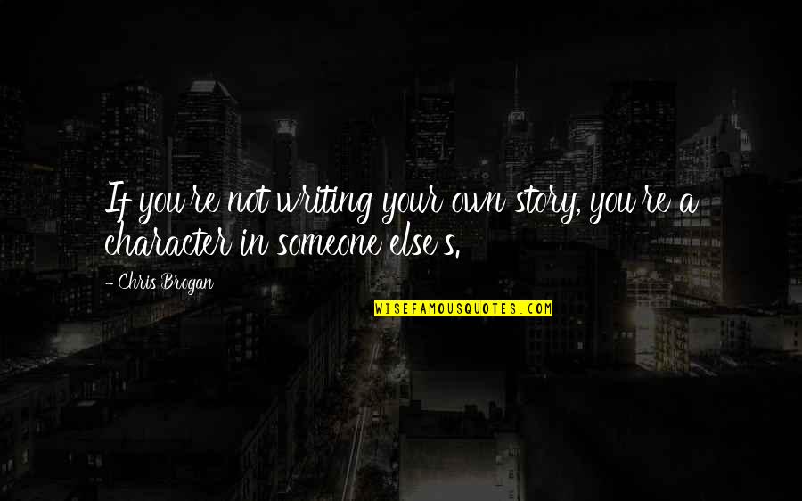 Writing Your Story Quotes By Chris Brogan: If you're not writing your own story, you're