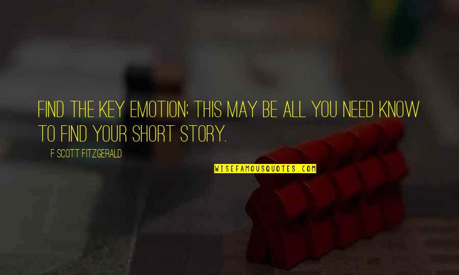 Writing Your Story Quotes By F Scott Fitzgerald: Find the key emotion; this may be all