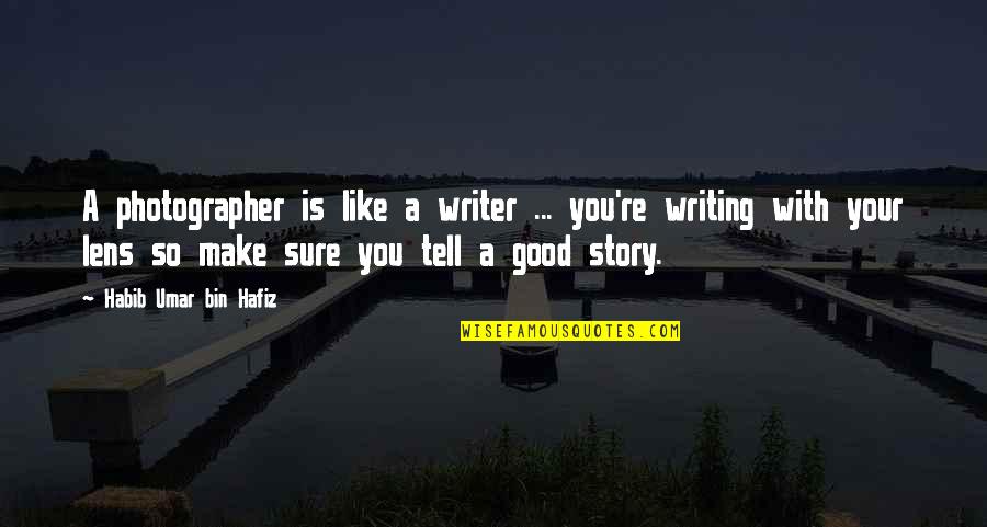 Writing Your Story Quotes By Habib Umar Bin Hafiz: A photographer is like a writer ... you're