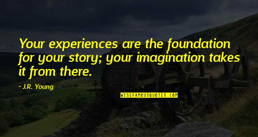 Writing Your Story Quotes By J.R. Young: Your experiences are the foundation for your story;