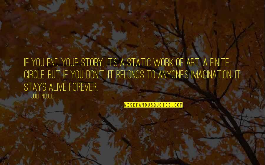 Writing Your Story Quotes By Jodi Picoult: If you end your story, it's a static Writing Your Story Quotes By Jodi Picoult: If you end your story, it's a static