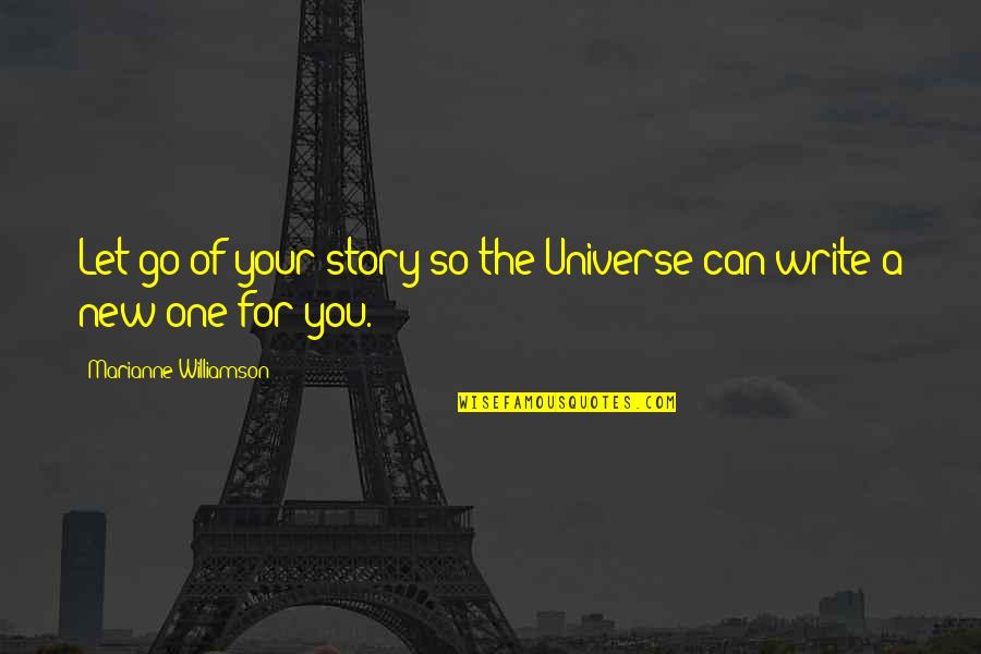 Writing Your Story Quotes By Marianne Williamson: Let go of your story so the Universe