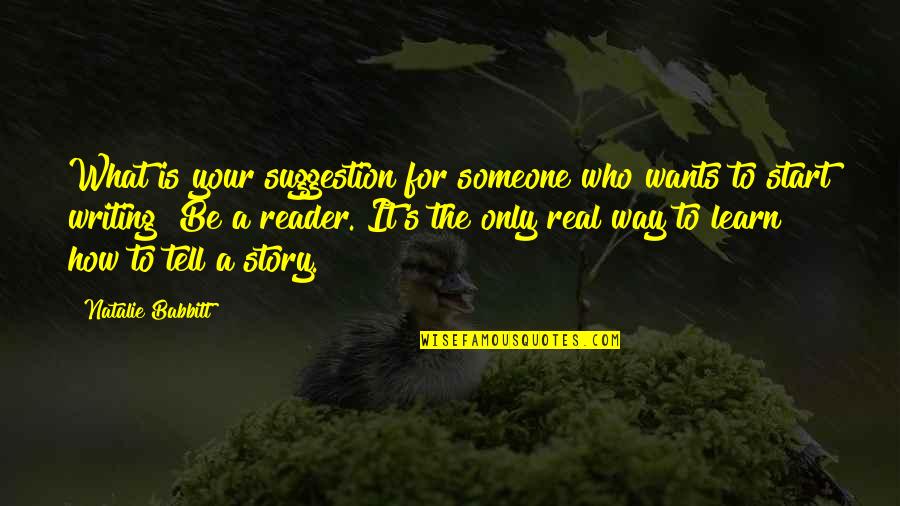 Writing Your Story Quotes By Natalie Babbitt: What is your suggestion for someone who wants Writing Your Story Quotes By Natalie Babbitt: What is your suggestion for someone who wants