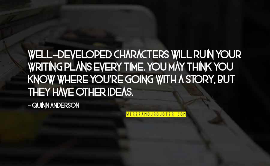 Writing Your Story Quotes By Quinn Anderson: Well-developed characters will ruin your writing plans every Writing Your Story Quotes By Quinn Anderson: Well-developed characters will ruin your writing plans every