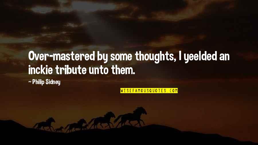 Writing Your Thoughts Quotes By Philip Sidney: Over-mastered by some thoughts, I yeelded an inckie