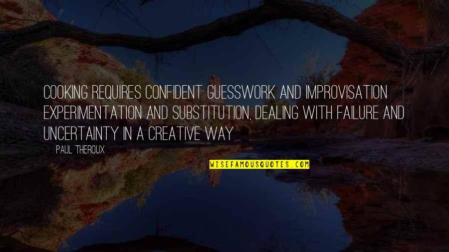 Writings On The Wall Quotes By Paul Theroux: Cooking requires confident guesswork and improvisation experimentation and