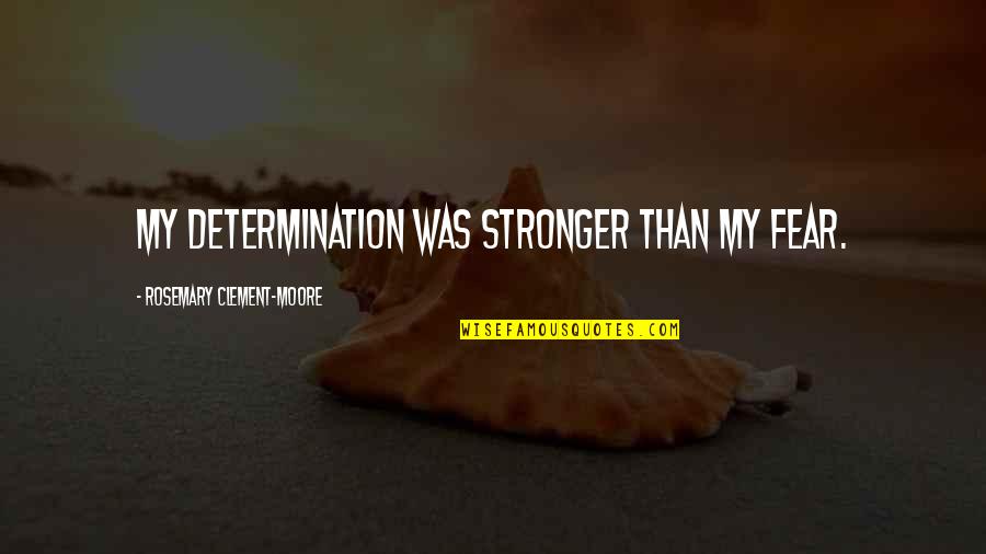 Writings On The Wall Quotes By Rosemary Clement-Moore: My determination was stronger than my fear.