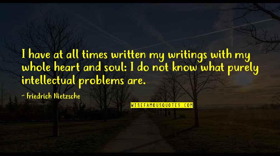 Writings Quotes By Friedrich Nietzsche: I have at all times written my writings