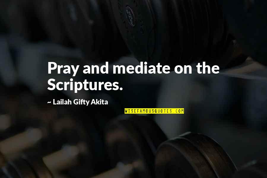 Writings Quotes By Lailah Gifty Akita: Pray and mediate on the Scriptures.