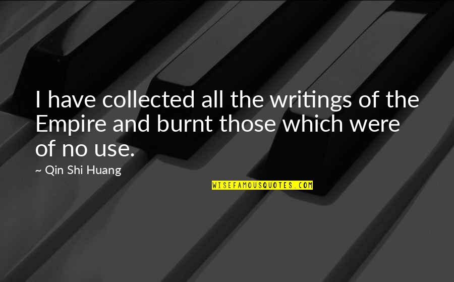 Writings Quotes By Qin Shi Huang: I have collected all the writings of the