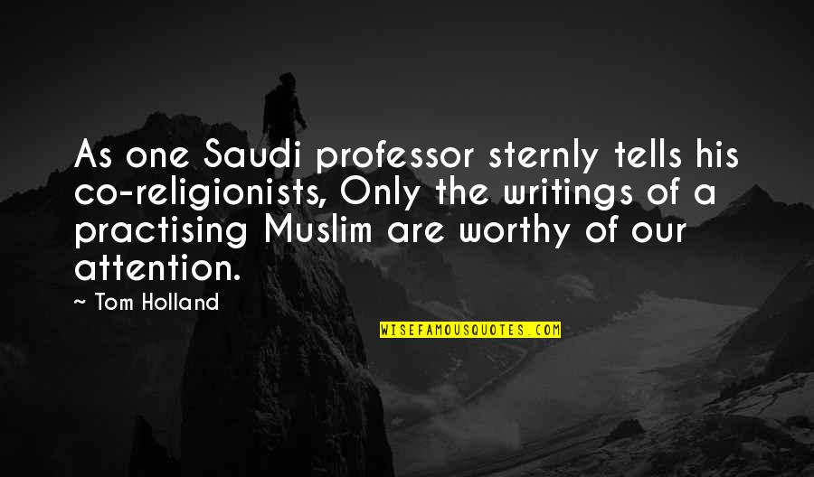 Writings Quotes By Tom Holland: As one Saudi professor sternly tells his co-religionists,