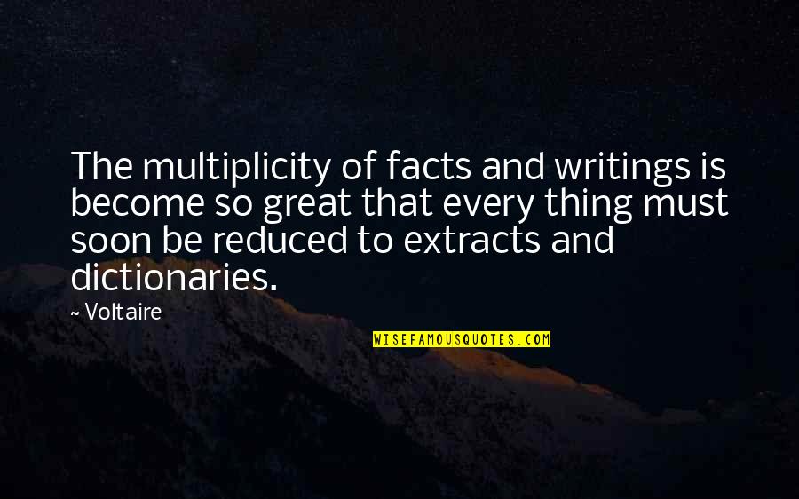 Writings Quotes By Voltaire: The multiplicity of facts and writings is become