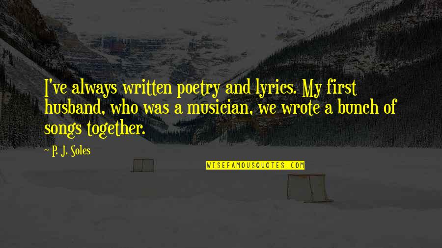 Written And Wrote Quotes By P. J. Soles: I've always written poetry and lyrics. My first Written And Wrote Quotes By P. J. Soles: I've always written poetry and lyrics. My first