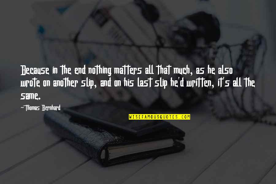 Written And Wrote Quotes By Thomas Bernhard: Because in the end nothing matters all that Written And Wrote Quotes By Thomas Bernhard: Because in the end nothing matters all that