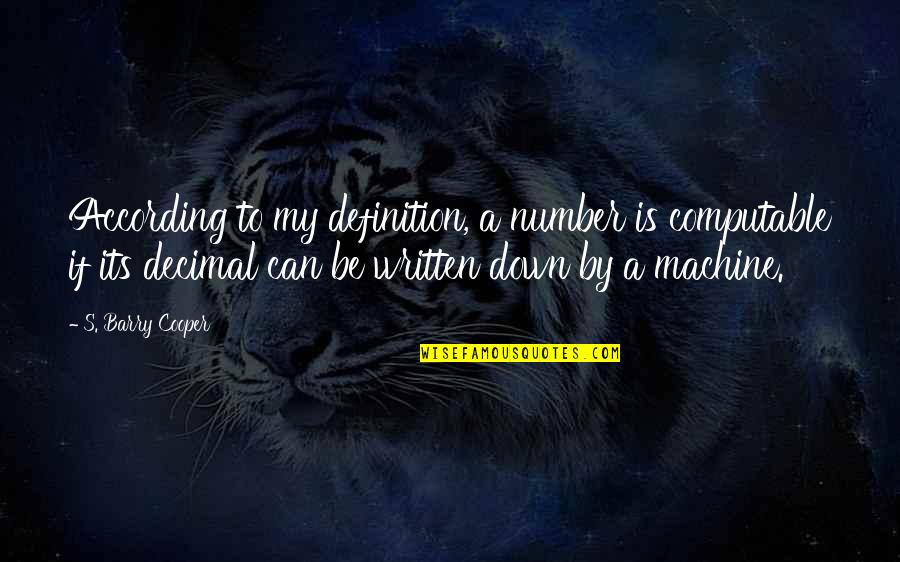 Written As A Decimal Quotes By S. Barry Cooper: According to my definition, a number is computable