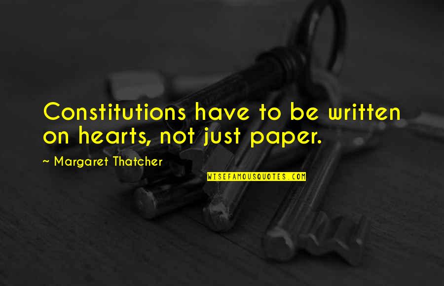 Written Heart Quotes By Margaret Thatcher: Constitutions have to be written on hearts, not