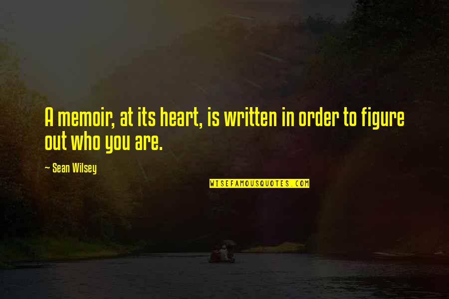 Written Heart Quotes By Sean Wilsey: A memoir, at its heart, is written in
