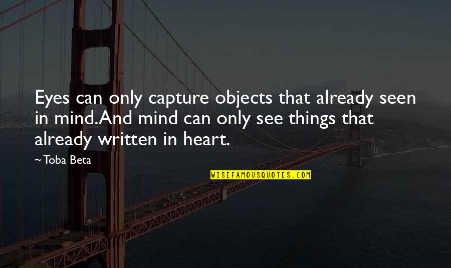 Written Heart Quotes By Toba Beta: Eyes can only capture objects that already seen
