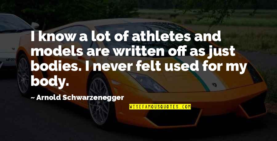 Written On Body Quotes By Arnold Schwarzenegger: I know a lot of athletes and models