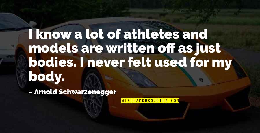 Written On Body Quotes By Arnold Schwarzenegger: I know a lot of athletes and models Written On Body Quotes By Arnold Schwarzenegger: I know a lot of athletes and models