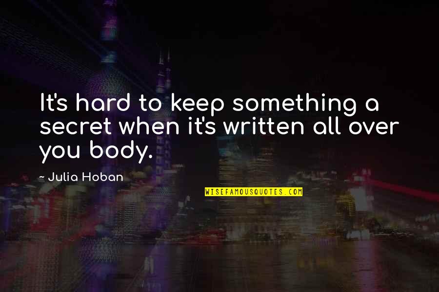 Written On Body Quotes By Julia Hoban: It's hard to keep something a secret when