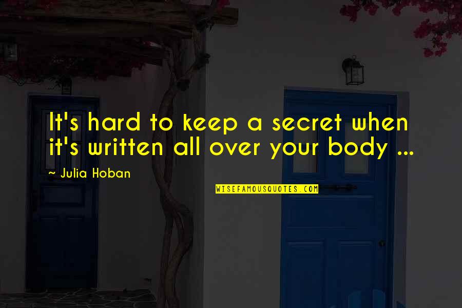 Written On Body Quotes By Julia Hoban: It's hard to keep a secret when it's