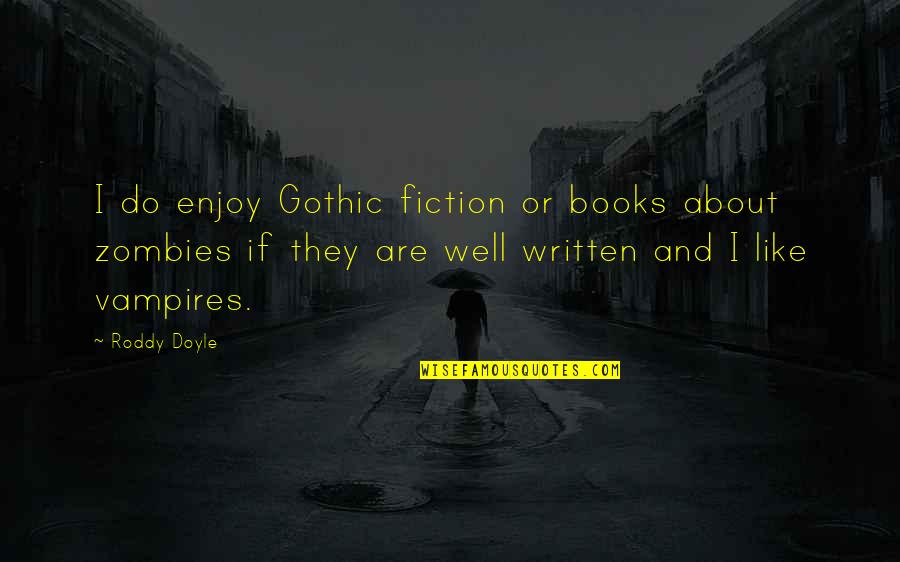 Written Quotes By Roddy Doyle: I do enjoy Gothic fiction or books about Written Quotes By Roddy Doyle: I do enjoy Gothic fiction or books about