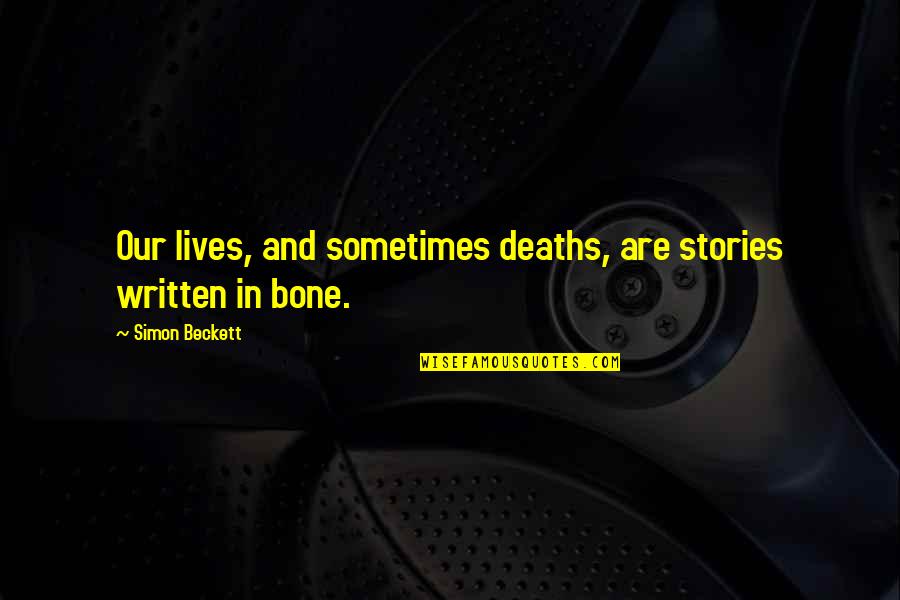 Written Quotes By Simon Beckett: Our lives, and sometimes deaths, are stories written Written Quotes By Simon Beckett: Our lives, and sometimes deaths, are stories written