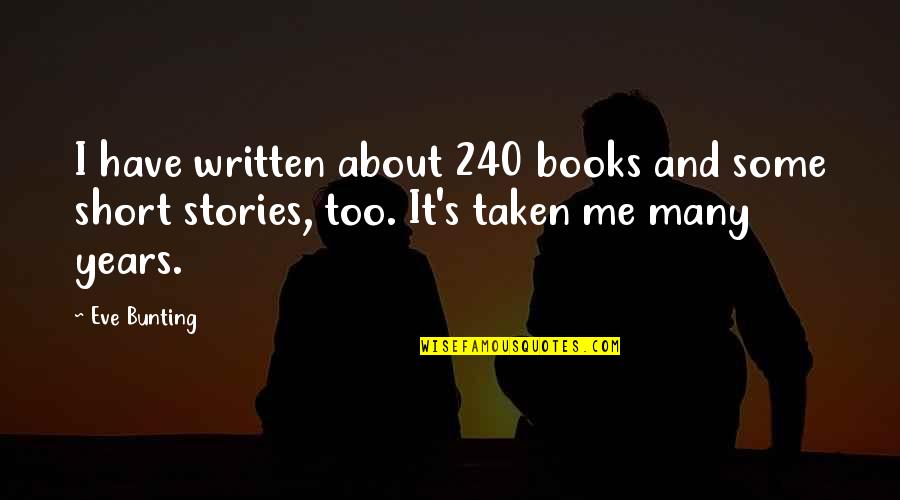 Written Short Quotes By Eve Bunting: I have written about 240 books and some