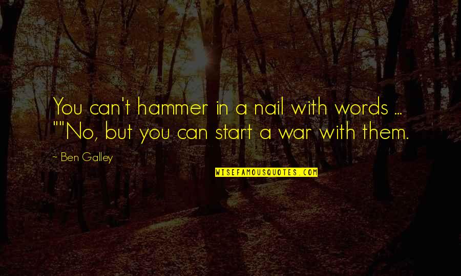Written Words Quotes By Ben Galley: You can't hammer in a nail with words