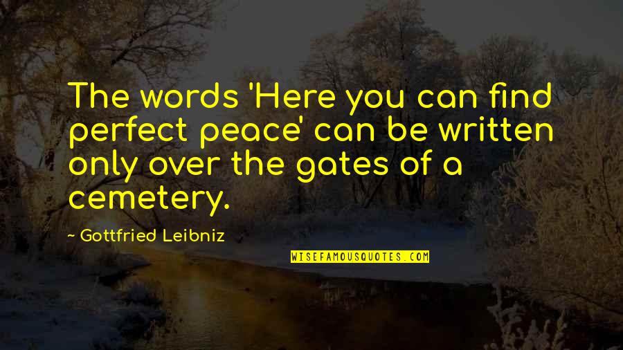 Written Words Quotes By Gottfried Leibniz: The words 'Here you can find perfect peace'