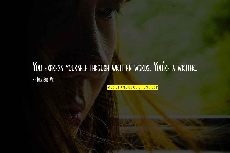 Written Words Quotes By Tara Sue Me: You express yourself through written words. You're a