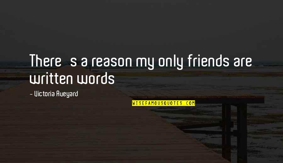 Written Words Quotes By Victoria Aveyard: There's a reason my only friends are written