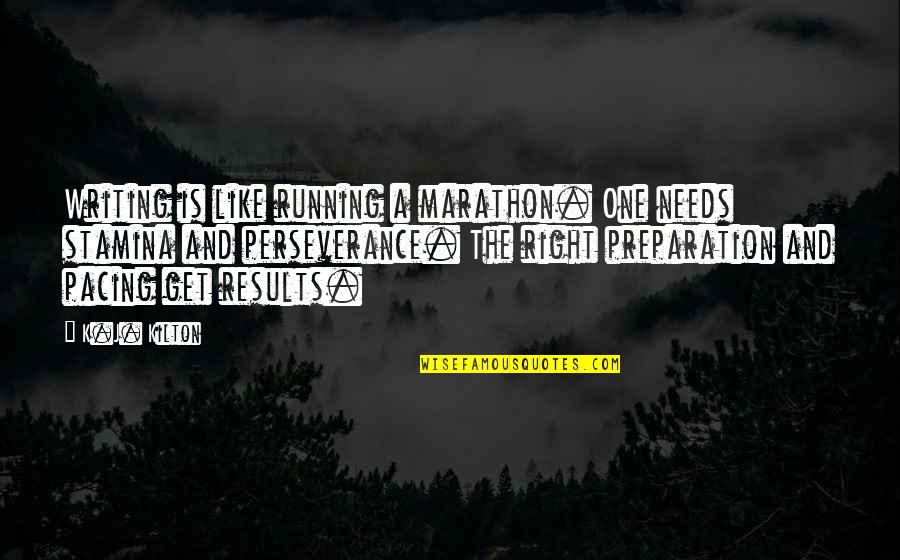 Writting Quotes By K.J. Kilton: Writing is like running a marathon. One needs