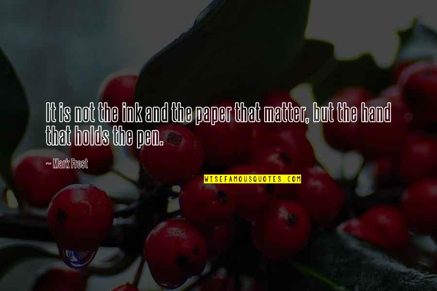 Writting Quotes By Mark Frost: It is not the ink and the paper