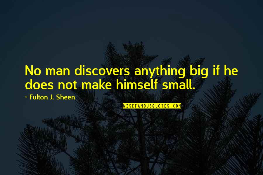 Writtne Quotes By Fulton J. Sheen: No man discovers anything big if he does