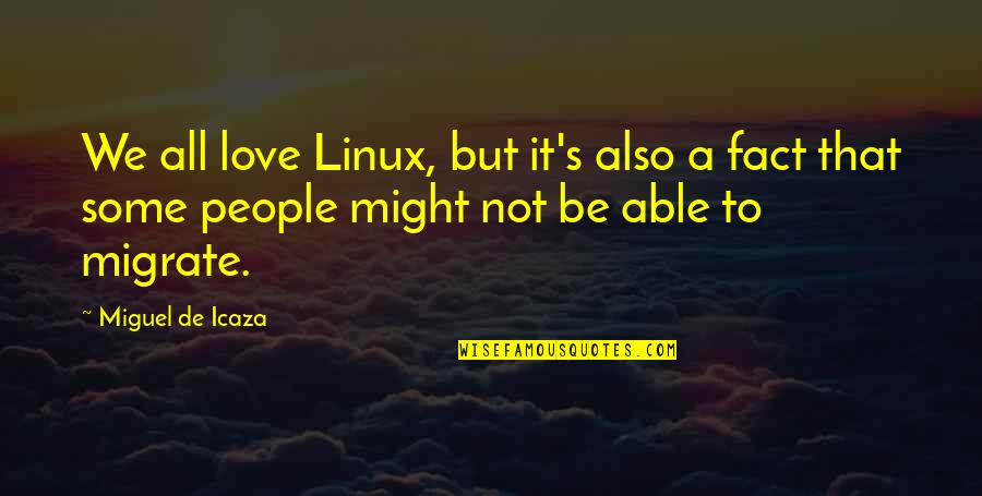 Writty Quotes By Miguel De Icaza: We all love Linux, but it's also a