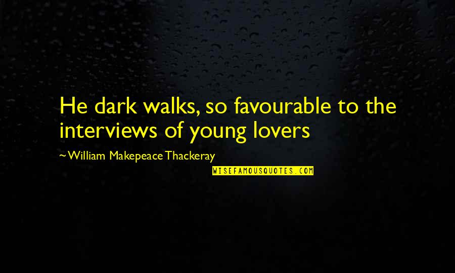 Wrn Quotes By William Makepeace Thackeray: He dark walks, so favourable to the interviews