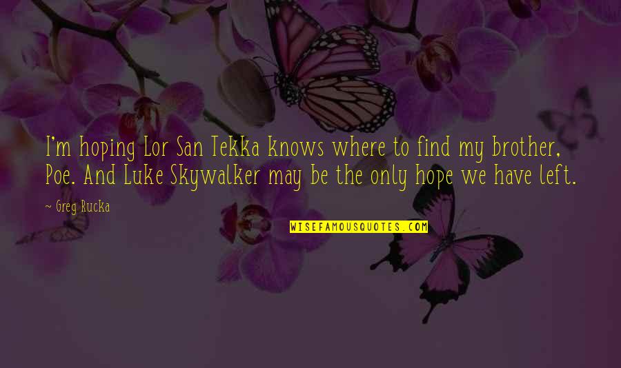 Wrobik Quotes By Greg Rucka: I'm hoping Lor San Tekka knows where to Wrobik Quotes By Greg Rucka: I'm hoping Lor San Tekka knows where to