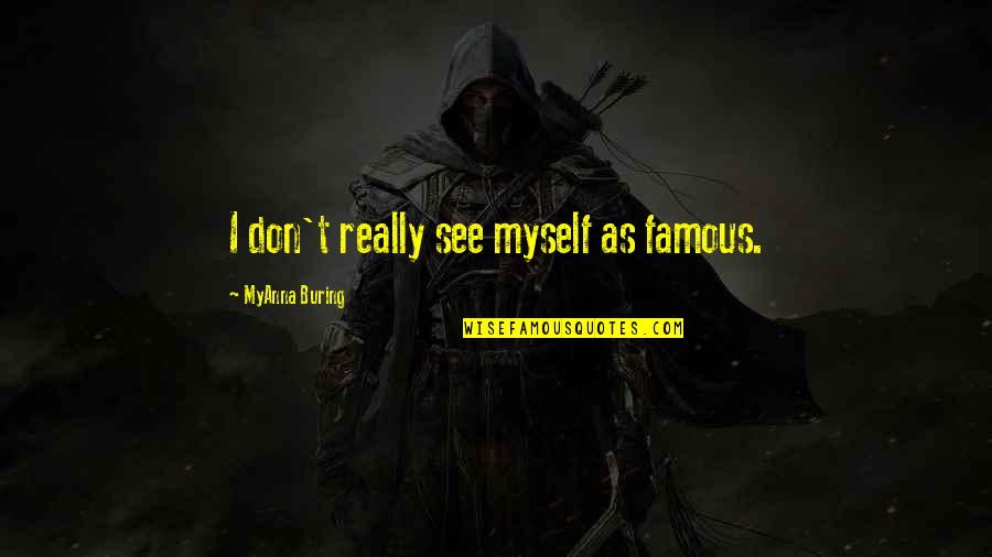 Wrobleski Attorney Quotes By MyAnna Buring: I don't really see myself as famous. Wrobleski Attorney Quotes By MyAnna Buring: I don't really see myself as famous.
