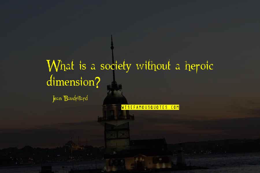 Wroblewski Alfred Quotes By Jean Baudrillard: What is a society without a heroic dimension? Wroblewski Alfred Quotes By Jean Baudrillard: What is a society without a heroic dimension?