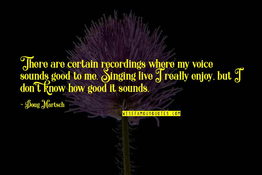 Wroblewski David Quotes By Doug Martsch: There are certain recordings where my voice sounds Wroblewski David Quotes By Doug Martsch: There are certain recordings where my voice sounds