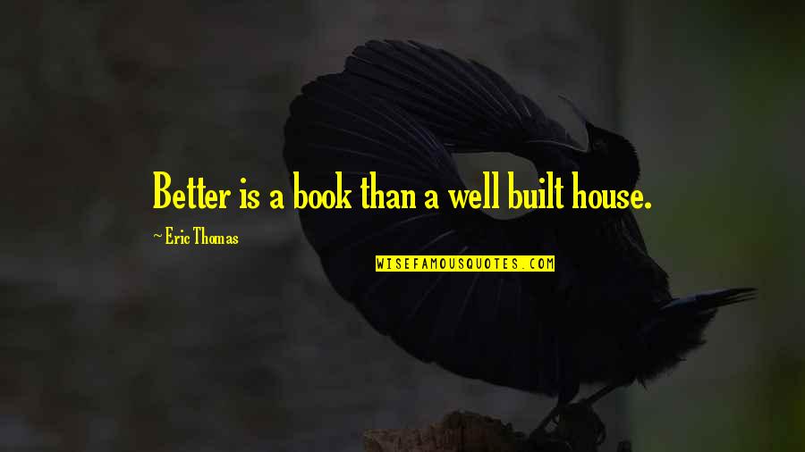 Wroblewski David Quotes By Eric Thomas: Better is a book than a well built Wroblewski David Quotes By Eric Thomas: Better is a book than a well built