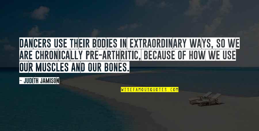 Wroblewski David Quotes By Judith Jamison: Dancers use their bodies in extraordinary ways, so Wroblewski David Quotes By Judith Jamison: Dancers use their bodies in extraordinary ways, so