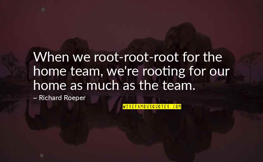 Wroblewski David Quotes By Richard Roeper: When we root-root-root for the home team, we're Wroblewski David Quotes By Richard Roeper: When we root-root-root for the home team, we're